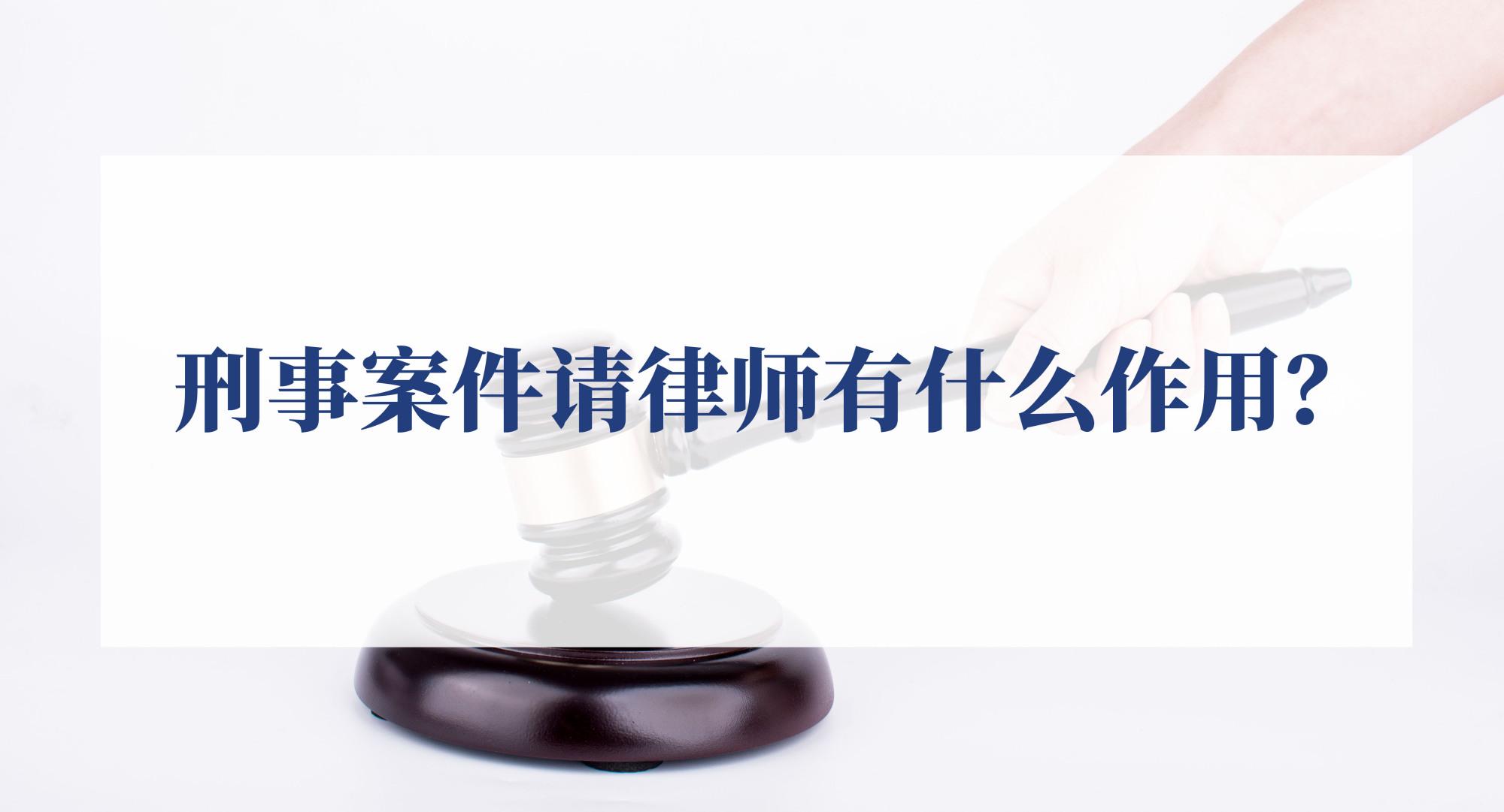 刑事案件请律师有什么作用？  